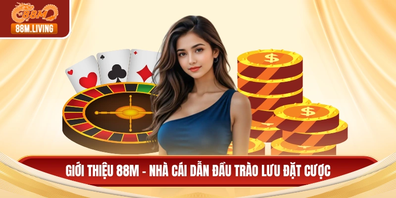 Giới thiệu 88M 1 Giới thiệu 88M - Nhà cái dẫn đầu trào lưu đặt cược