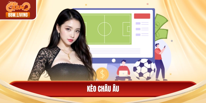 Kèo Châu Âu - Chiến Thuật Đặt Cược Và Cách Đọc Bảng Tỷ Lệ 1 Kèo châu Âu